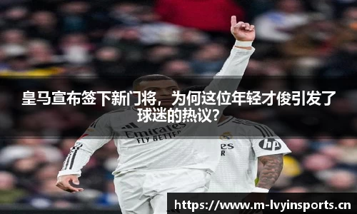 皇马宣布签下新门将，为何这位年轻才俊引发了球迷的热议？